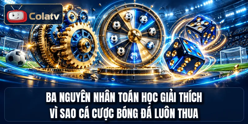 Ba nguyên nhân toán học giải thích vì sao cá cược bóng đá luôn thua