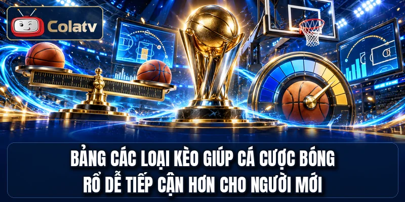 Bảng các loại kèo giúp cá cược bóng rổ dễ tiếp cận hơn cho người mới