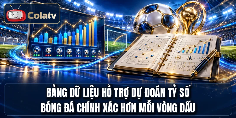 Bảng dữ liệu hỗ trợ dự đoán tỷ số bóng đá chính xác hơn mỗi vòng đấu