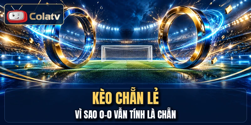 Kèo Chẵn Lẻ - Vì Sao 0-0 Vẫn Tính Là Chẵn