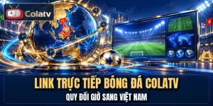 Link Trực Tiếp Bóng Đá COLATV - Quy Đổi Giờ Sang Việt Nam
