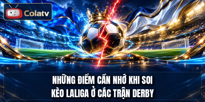 Những điểm cần nhớ khi soi kèo LaLiga ở các trận derby