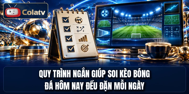 Quy trình ngắn giúp soi kèo bóng đá hôm nay đều đặn mỗi ngày