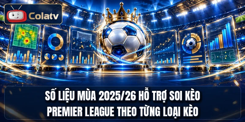 Số liệu mùa 2025/26 hỗ trợ soi kèo Premier League theo từng loại kèo
