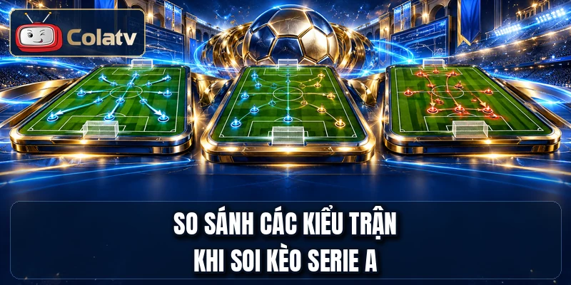 So sánh các kiểu trận khi soi kèo Serie A