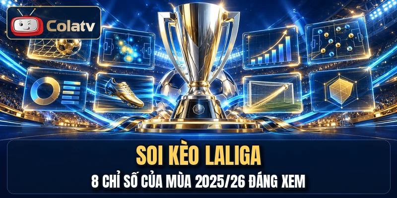 Soi Kèo LaLiga - 8 Chỉ Số Của Mùa 2025/26 Đáng Xem