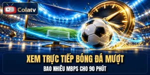 Xem Trực Tiếp Bóng Đá Mượt - Bao Nhiêu Mbps Cho 90 Phút